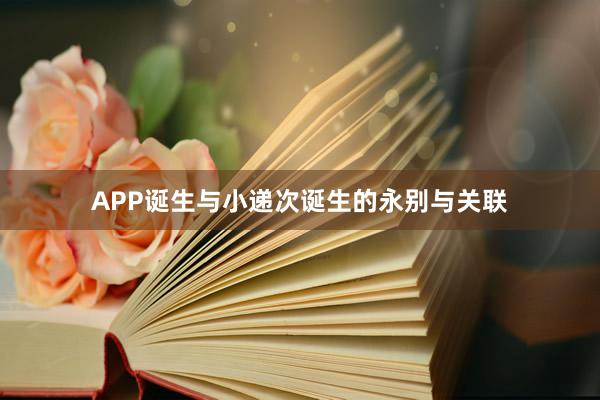 APP诞生与小递次诞生的永别与关联